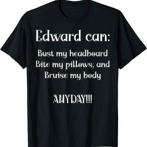 Edward can Bust my headboard Bite my pillows and Bruise my Classic Shirt