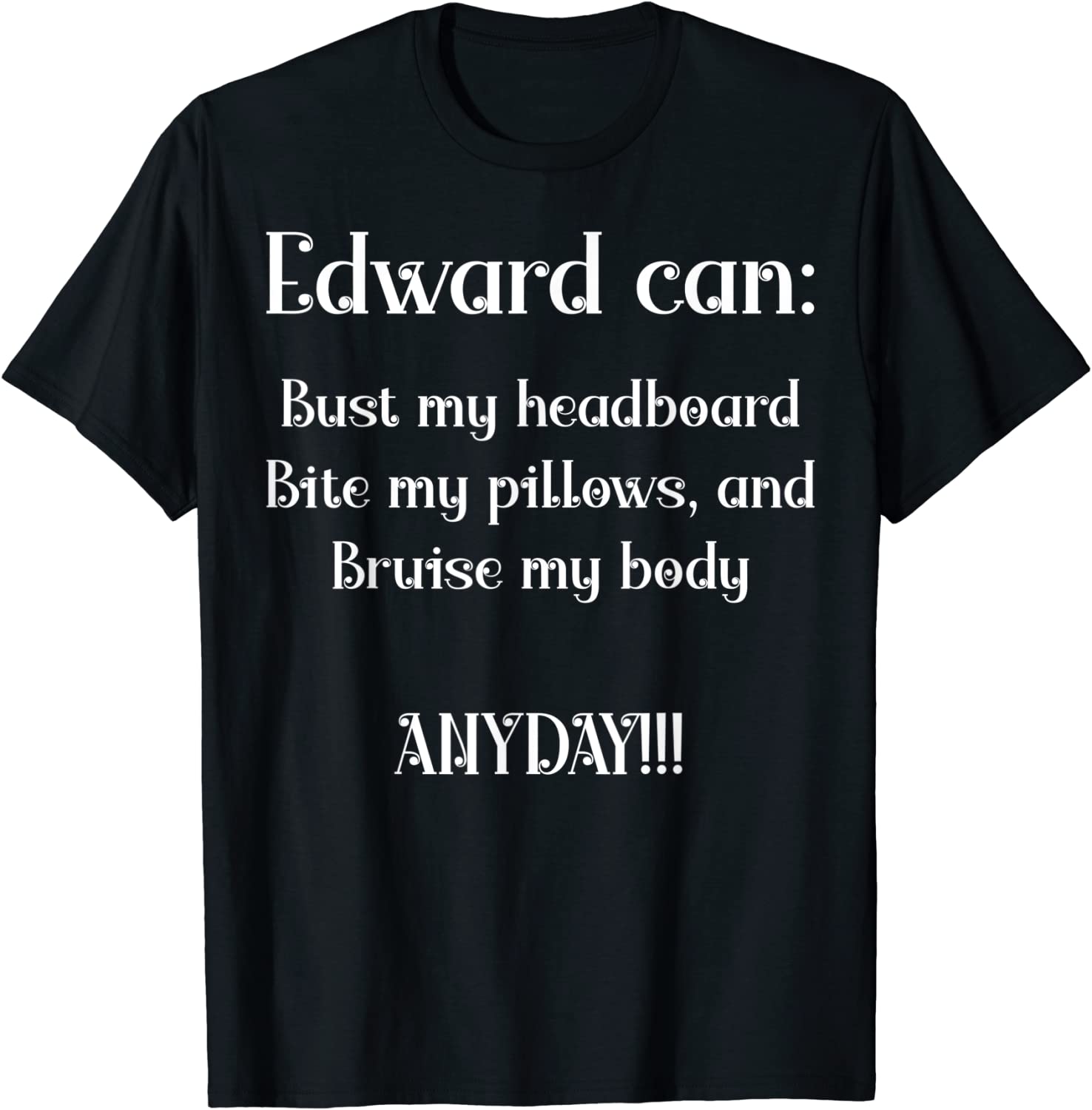 Edward can Bust my headboard Bite my pillows and Bruise my Classic Shirt