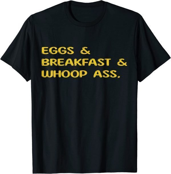 Eggs breakfast and go whoop ass 2022 Shirt