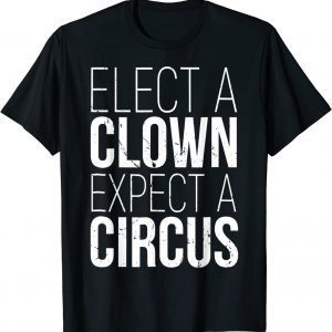 Elect A Clown Expect A Circus Anti Biden, Support Trump 2024 Classic Shirt