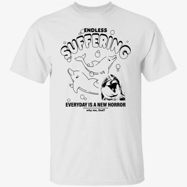 Endless suffering everyday is a new horror why me god 2022 shirt