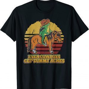 Even Cowboys Get Tummy Aches 2022 Shirt