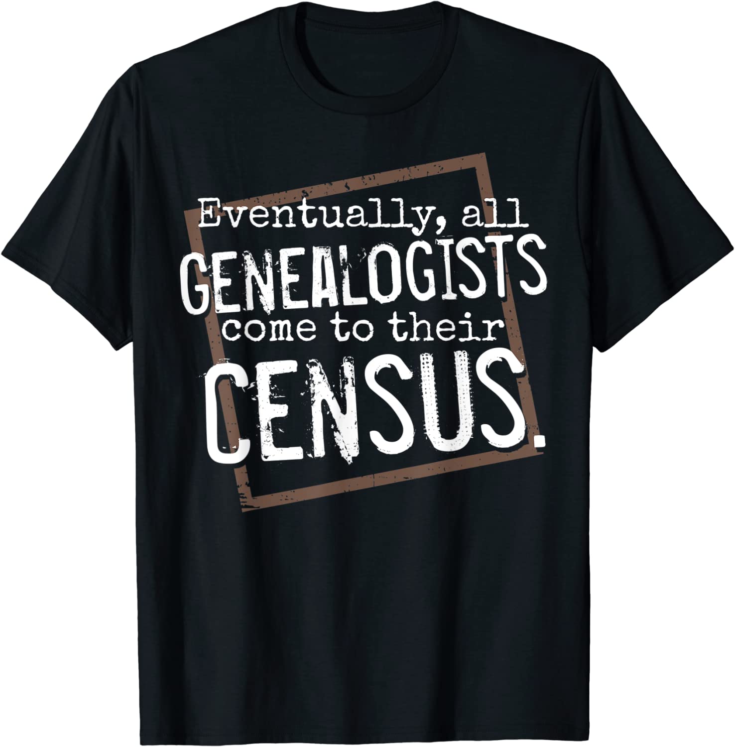 Eventually, All Genealogists Come to Their Census Genealogy Classic Shirt