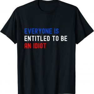 Everyone Is Entitled To Be An Idiot Biden Saying T-Shirt