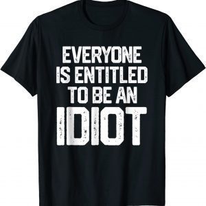Everyone Is Entitled To Be An Idiot Joe Biden 2023 Shirt