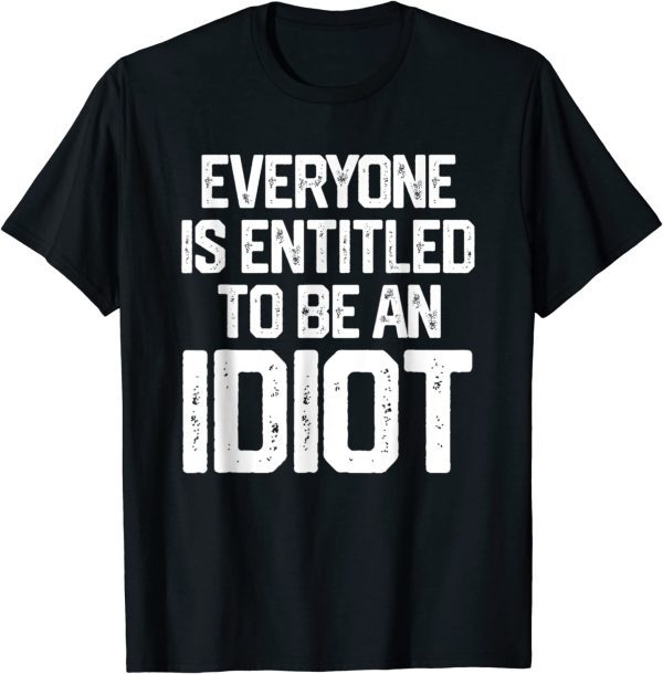 Everyone Is Entitled To Be An Idiot Joe Biden 2023 Shirt