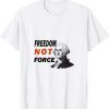 Freedom Not Force George Washington Anti Mandate Protest 2022 Shirt