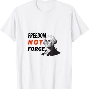 Freedom Not Force George Washington Anti Mandate Protest 2022 Shirt