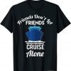 Friends Don't Let Friends Cruise Alone Matching Cruise T-Shirt