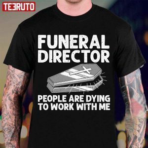 Funeral Director Mortician Mortuary Worker People Are Dying To Work With Me Classic Shirt