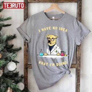 Funny Sience Dog I Have No Idea What I’m Doing 2022 Shirt