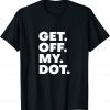 Get Off My Dot Marching Band Practice Color Guard Gear 2023 Shirt