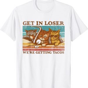 Get in Loser- We're Getting Tacos Retro Vintage Cat Lovers 2023 Shirt