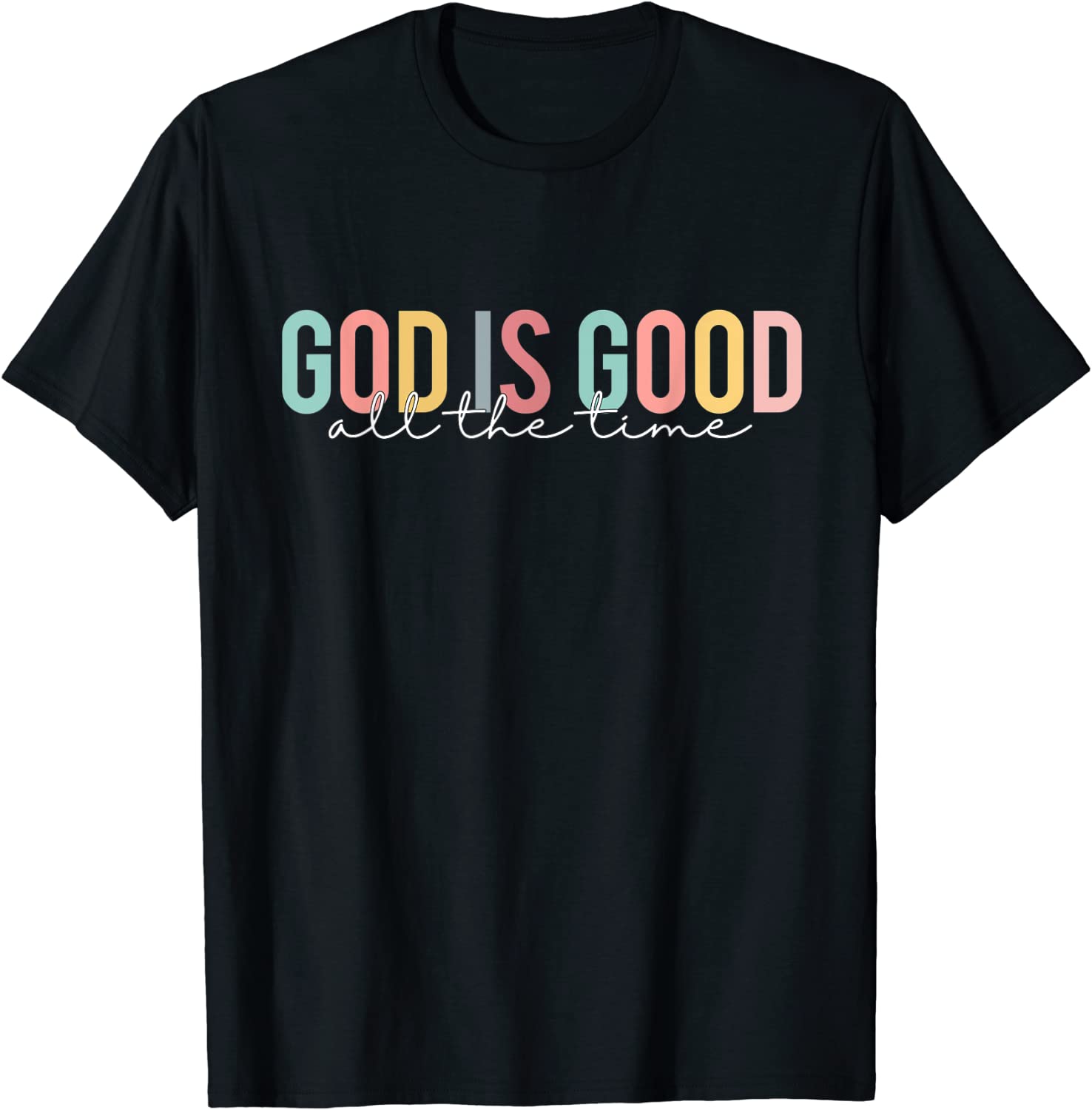 God Is Good All The Time Christian Faith Worship Classic Shirt