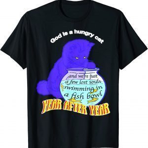 God Is Hungry Cat And We’re Just A Few Lost Souls Swimming Classic Shirt