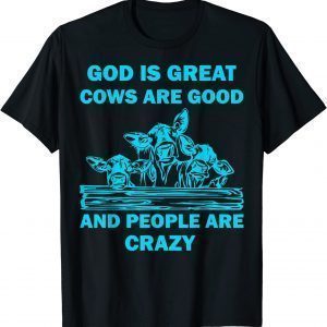 God is great cows are good and people are crazy 2023 Shirt