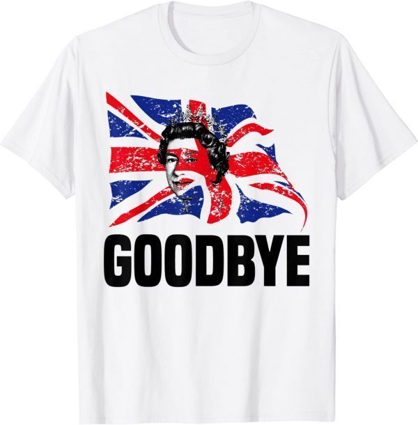 Goodbye Elizabeth II Queen of The United Kingdom 2023 Shirt