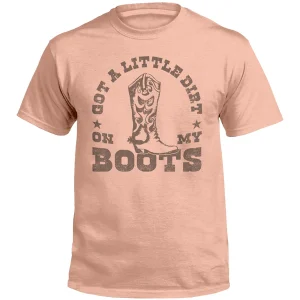 Got A Little Dirt On My Boots 2022 Shirt