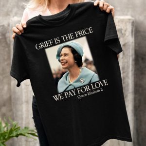 Grief Is The Price We Pay For Love Queen Elizabeth II 1926-2022 Classic Shirt