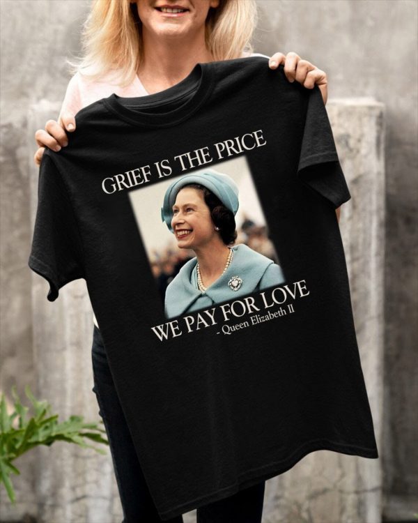 Grief Is The Price We Pay For Love Queen Elizabeth II 1926-2022 Classic Shirt