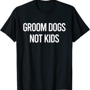 Grooms Dogs Not Kids 2022 Shirt