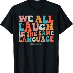 Groovy We All Laugh In The Same Language ESL Teachers T-Shirt
