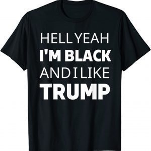 HELL YEAH I'M BLACK AND I LIKE TRUMP 2023 Shirt