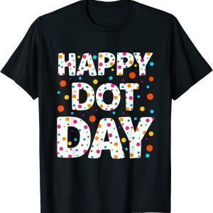 Happy Dot Day International Dot Day Colorful Polka Dot Classic Shirt