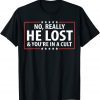 He Really Lost And You're In A Cult 2022 Shirt