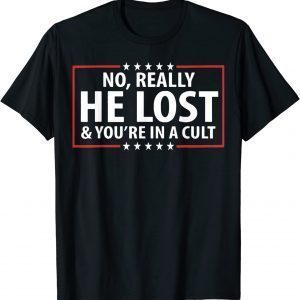 He Really Lost And You're In A Cult 2022 Shirt
