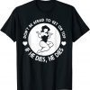 Hey Big Girl Don’t Be Afraid To Get On Top If He Dies Tee Shirt