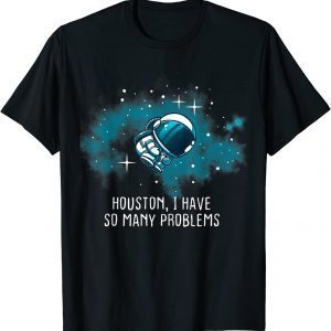 Houston I Have So Many Problems Astronauts T-Shirt