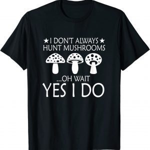 Hunt Mushrooms Mushroom Hunting Quote Msuhroom Picker T-Shirt