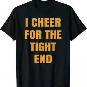 I Cheer For The Tight End 2023 Shirt