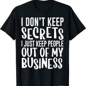 I Don't Keep Secrets I Just Keep People Out Of My Business 2023 Shirt