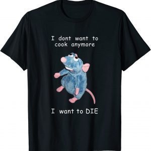 I Don't Want To Cook Anymore I Want To Die Mouse 2023 Shirt