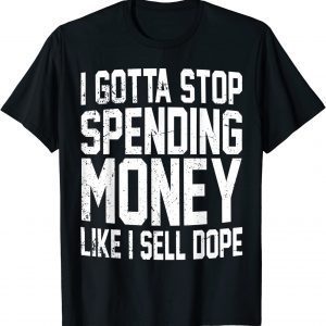 I Gotta Stop Spending Money Like I Sell DOPE Classic Shirt