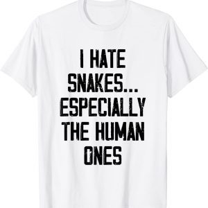 I Hate Snakes Especially The Human Ones 2022 Shirt