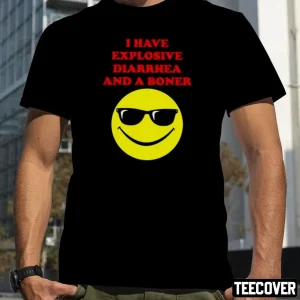 I Have Explosive Diarrhea And A Boner T-Shirt