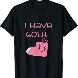 I Have Gout 2022 Shirt