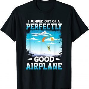 I Jumped Out Of A Perfectly Good Airplane 2022 Shirt