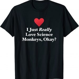 I Just Really Love Science Monkeys, Okay? T-Shirt