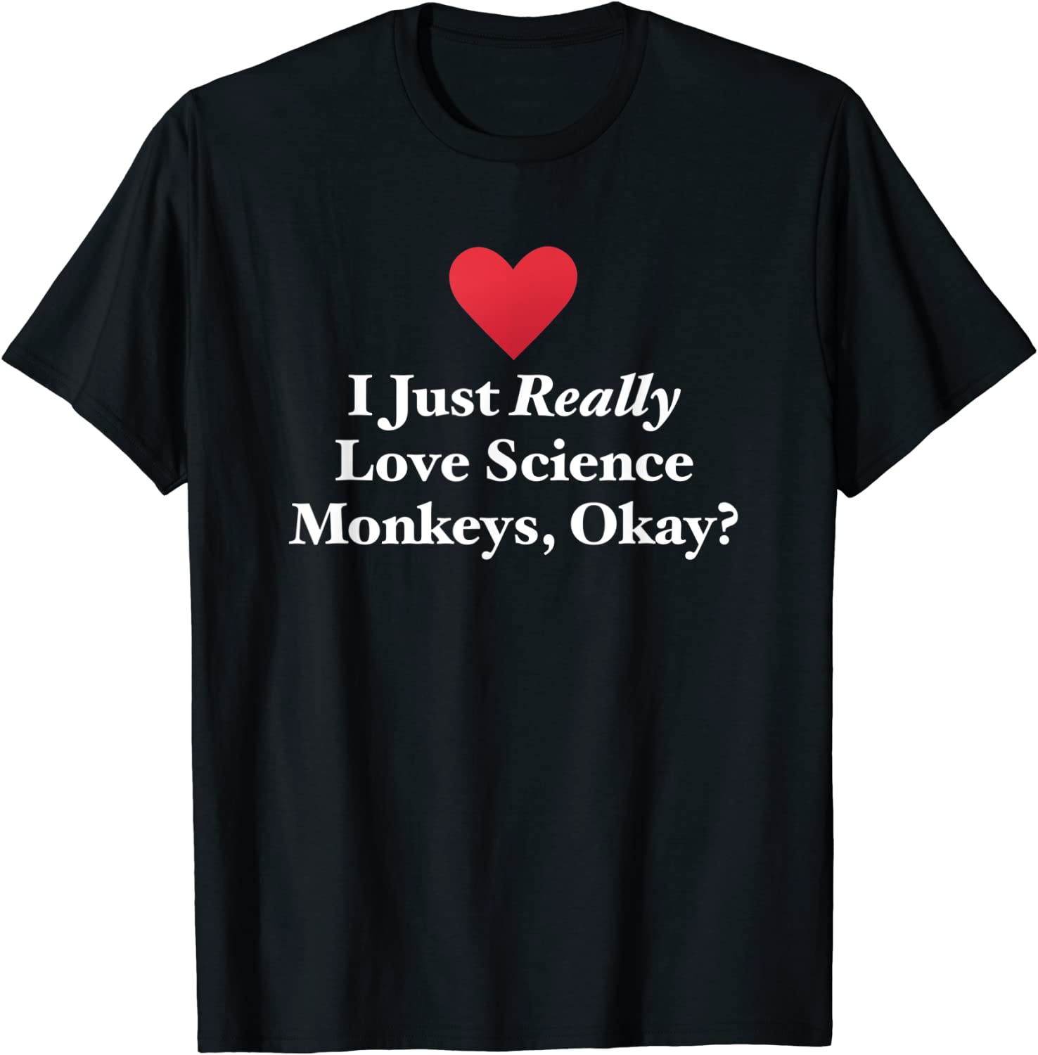 I Just Really Love Science Monkeys, Okay? T-Shirt