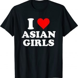 I Love Asian Girls 2023 Shirt