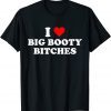 I Love Big Booty Bitches 2023 Shirt