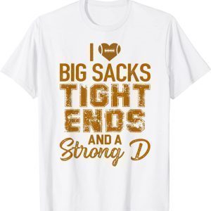 I Love Big Sacks Tight Ends and A Strong D Football 2022 Shirt