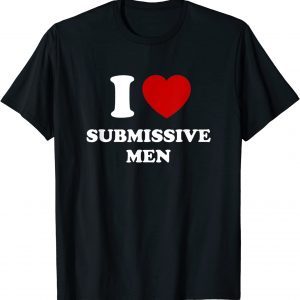 I Love Submissive Men 2022 Shirt