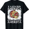I Loved America Before It Was Called America Native American 2022 Shirt