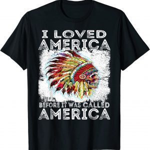 I Loved America Before It Was Called America Native American 2022 Shirt