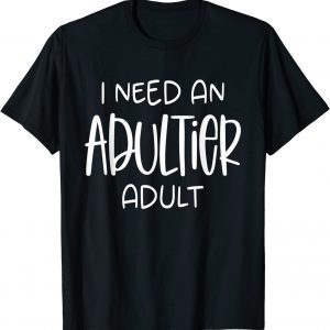 I Need an Adultier Adult T-Shirt